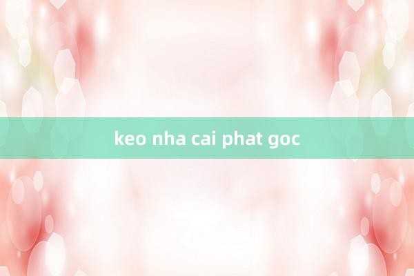 keo nha cai phat goc