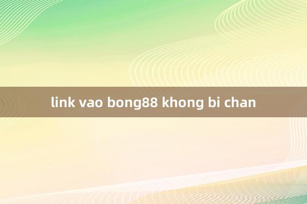 link vao bong88 khong bi chan