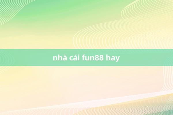 nhà cái fun88 hay