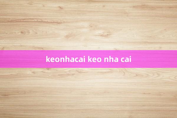 keonhacai keo nha cai