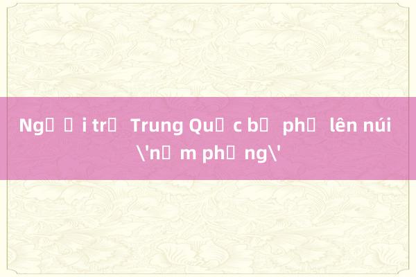 Người trẻ Trung Quốc bỏ phố lên núi 'nằm phẳng'