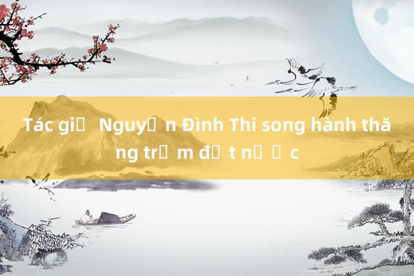 Tác giả Nguyễn Đình Thi song hành thăng trầm đất nước