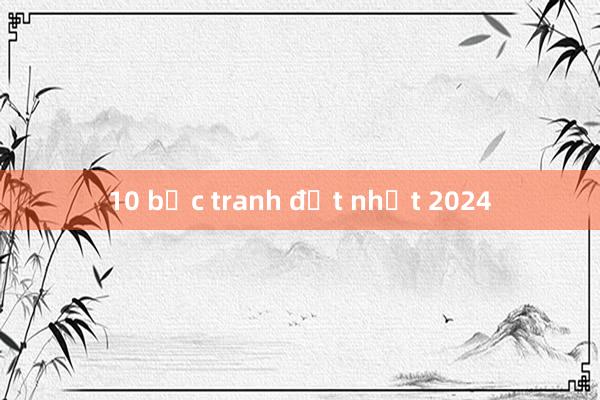 10 bức tranh đắt nhất 2024