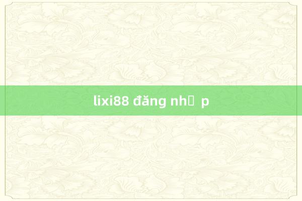 lixi88 đăng nhập