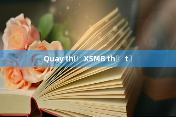 Quay thử XSMB thứ tư