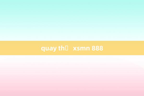 quay thử xsmn 888