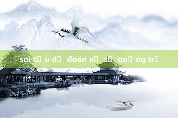 soi cầu dự đoán xổ số quảng trị