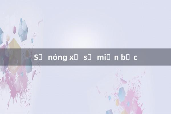 Số nóng xổ số miền bắc