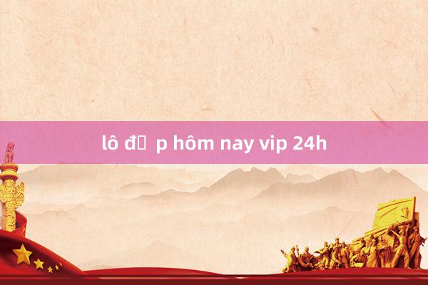 lô đẹp hôm nay vip 24h