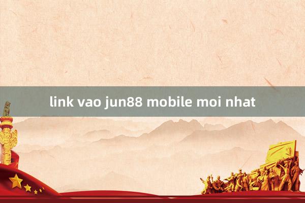 link vao jun88 mobile moi nhat