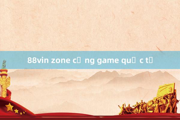 88vin zone cổng game quốc tế