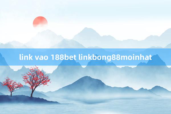 link vao 188bet linkbong88moinhat