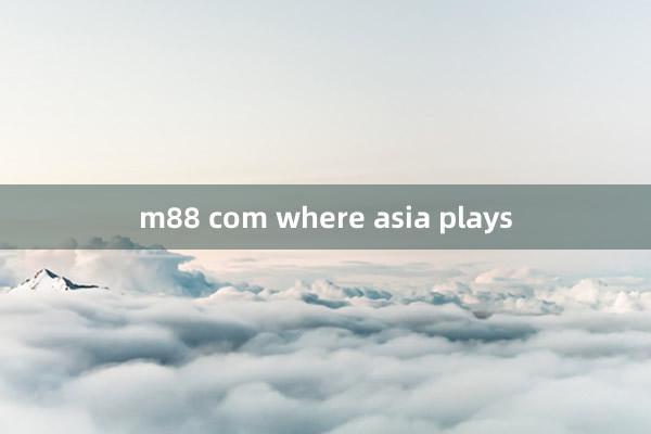 m88 com where asia plays