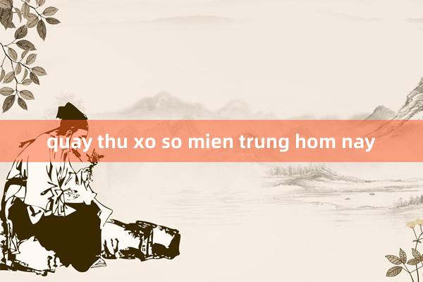 quay thu xo so mien trung hom nay