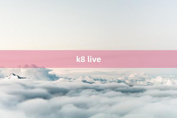 k8 live