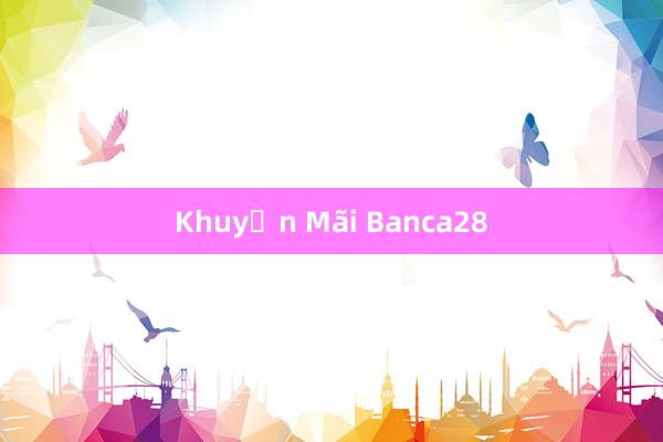 Khuyến Mãi Banca28