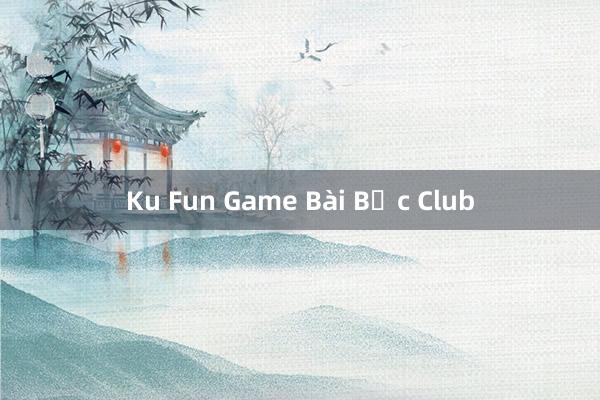 Ku Fun Game Bài Bốc Club