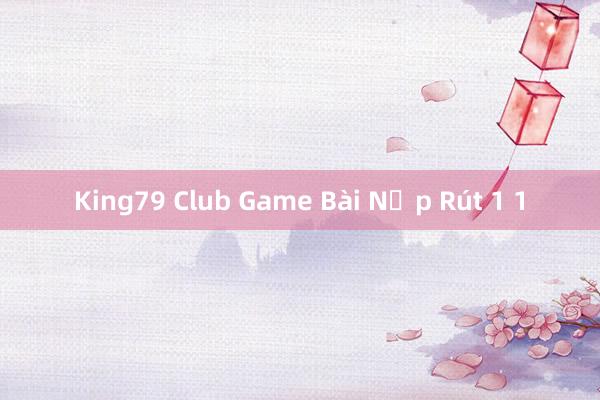 King79 Club Game Bài Nạp Rút 1 1