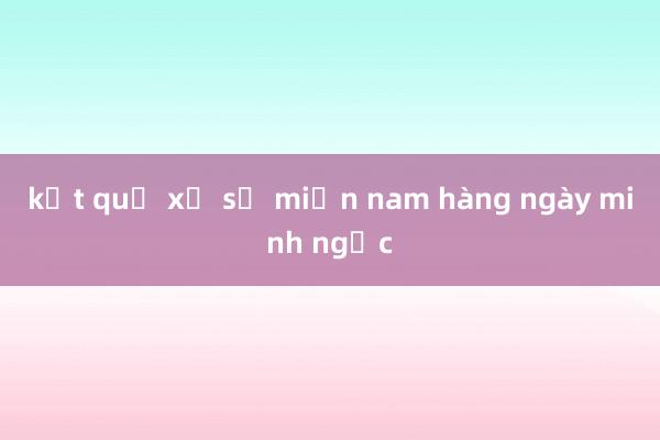 kết quả xổ số miền nam hàng ngày minh ngọc