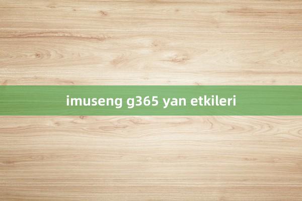 imuseng g365 yan etkileri