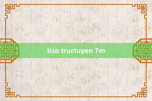 tiso tructuyen 7m