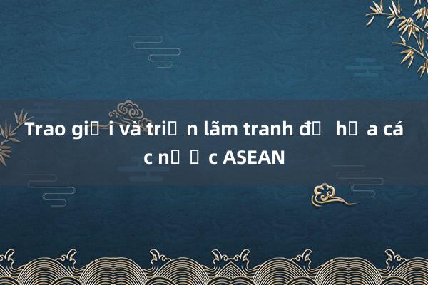 Trao giải và triển lãm tranh đồ họa các nước ASEAN