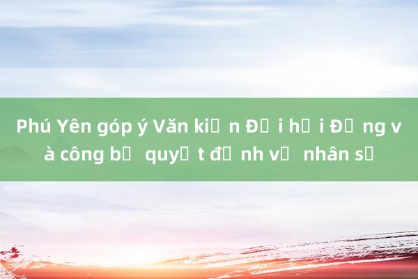 Phú Yên góp ý Văn kiện Đại hội Đảng và công bố quyết định về nhân sự