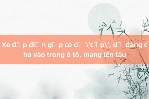 Xe đạp điện gấp có cả 'cốp'， dễ dàng cho vào trong ô tô， mang lên tàu