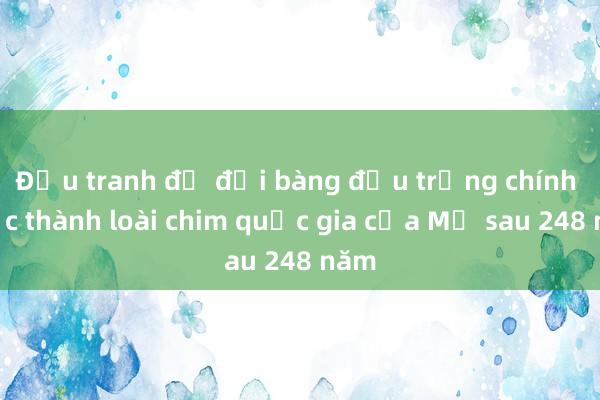 Đấu tranh để đại bàng đầu trắng chính thức thành loài chim quốc gia của Mỹ sau 248 năm