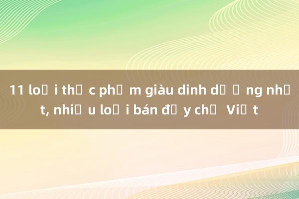 11 loại thực phẩm giàu dinh dưỡng nhất, nhiều loại bán đầy chợ Việt