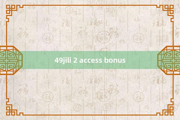 49jili 2 access bonus