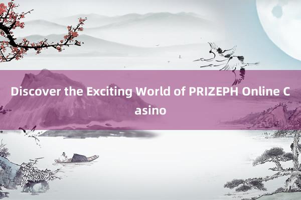 Discover the Exciting World of PRIZEPH Online Casino