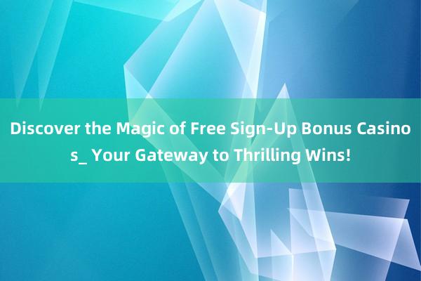 Discover the Magic of Free Sign-Up Bonus Casinos_ Your Gateway to Thrilling Wins!